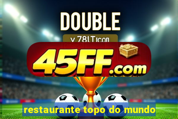 restaurante topo do mundo
